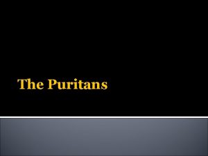 The Puritans Who were the Puritans Puritans were