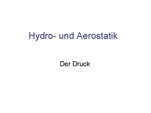 Hydro und Aerostatik Der Druck Inhalt Druck auf