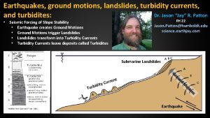 Earthquakes ground motions landslides turbidity currents Dr Jason