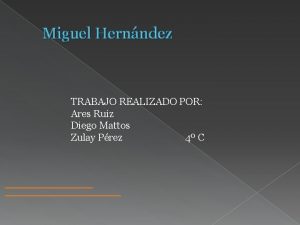 Miguel Hernndez TRABAJO REALIZADO POR Ares Ruiz Diego
