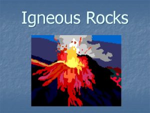 Igneous Rocks Igneous rocks form from volcanoes They