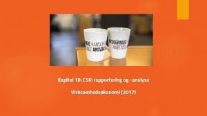 Kapitel 18 CSRrapportering og analyse Virksomhedskonomi 2017 Mlene
