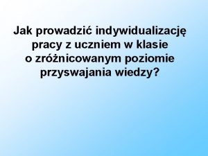 Jak prowadzi indywidualizacj pracy z uczniem w klasie