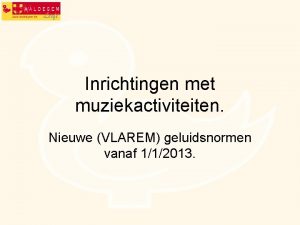 Inrichtingen met muziekactiviteiten Nieuwe VLAREM geluidsnormen vanaf 112013