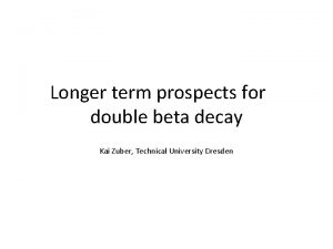 Longer term prospects for double beta decay Kai