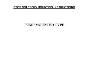 STOP SOLENOID MOUNTING INSTRUCTIONS PUMP MOUNTED TYPE PART