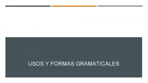 USOS Y FORMAS GRAMATICALES Uso de la C