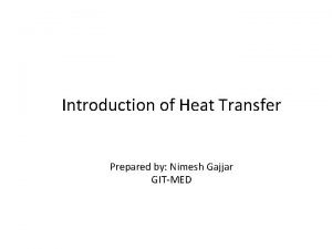 Introduction of Heat Transfer Prepared by Nimesh Gajjar
