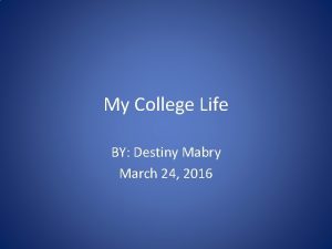 My College Life BY Destiny Mabry March 24