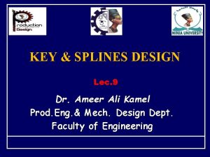 KEY SPLINES DESIGN Lec 9 Dr Ameer Ali