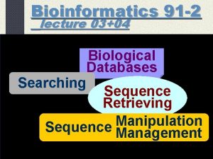 Bioinformatics 91 2 lecture 0304 Biological Databases Searching