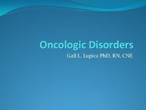 Oncologic Disorders Gail L Lupica Ph D RN