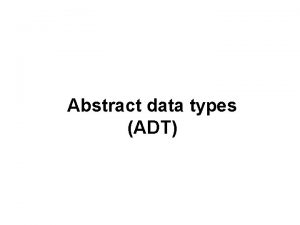 Abstract data types ADT Abstract data types ADT