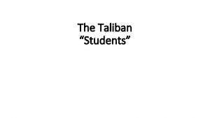 The Taliban Students The Beginning The Taliban took