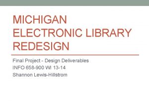 MICHIGAN ELECTRONIC LIBRARY REDESIGN Final Project Design Deliverables