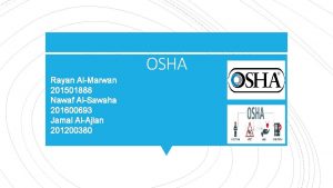 OSHA Rayan AlMarwan 201501888 Nawaf AlSawaha 201600693 Jamal