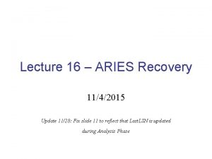 Lecture 16 ARIES Recovery 1142015 Update 1128 Fix