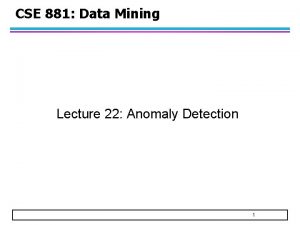 CSE 881 Data Mining Lecture 22 Anomaly Detection