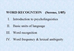 WORD RECOGNTION Sereno 105 I Introduction to psycholinguistics