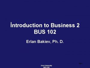 ntroduction to Business 2 BUS 102 Erlan Bakiev