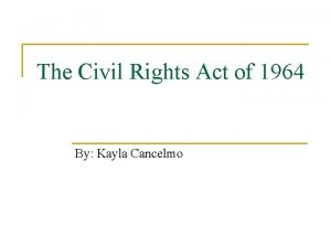 The Civil Rights Act of 1964 By Kayla