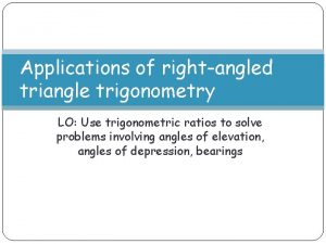 Applications of rightangled triangle trigonometry LO Use trigonometric