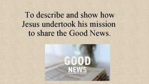 To describe and show Jesus undertook his mission