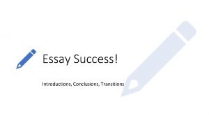 Essay Success Introductions Conclusions Transitions After the OutlineWhats