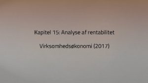 Kapitel 15 Analyse af rentabilitet Virksomhedskonomi 2017 MLENE