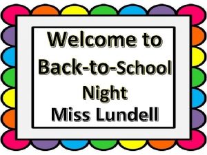 Welcome to BacktoSchool Night Miss Lundell All about