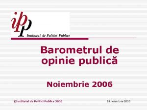 Barometrul de opinie public Noiembrie 2006 Institutul de