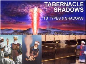 TABERNACLE SHADOWS ITS TYPES SHADOWS What is so