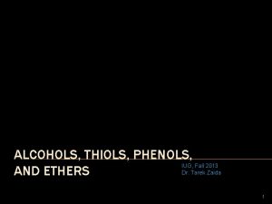 ALCOHOLS THIOLS PHENOLS IUG Fall 2013 Dr Tarek