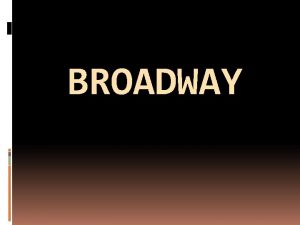 BROADWAY Broadway is the longestmore than 25 km