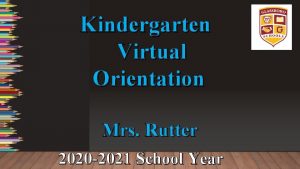 Kindergarten Virtual Orientation Mrs Rutter 2020 2021 School