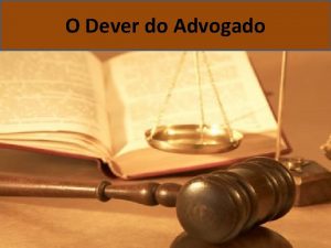 O Dever do Advogado DISCIPLINA Portugus jurdico DOCENTE