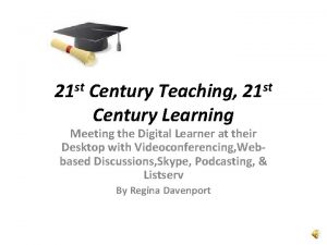 21 st Century Teaching 21 st Century Learning