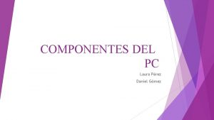 COMPONENTES DEL PC Laura Prez Daniel Gmez Procesador
