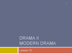 1 DRAMA II MODERN DRAMA Lecture 19 SYNOPSIS