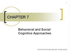 1 CHAPTER 7 Behavioral and Social Cognitive Approaches