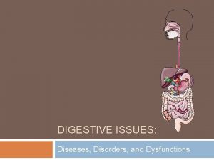 DIGESTIVE ISSUES Diseases Disorders and Dysfunctions 5 This