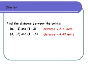 Starter Find the distance between the points 6