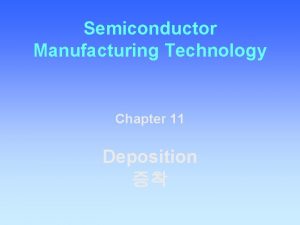 Semiconductor Manufacturing Technology Chapter 11 Deposition Objectives After