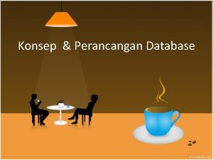 Konsep Perancangan Database Konsep Database Database adalah Tempat