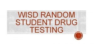 WISD RANDOM STUDENT DRUG TESTING GOALS OF RANDOM