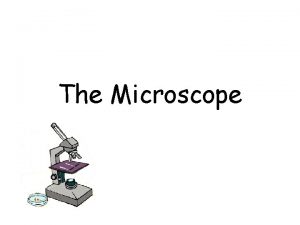 The Microscope Microscope History Microscopes are instruments which
