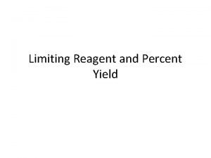Limiting Reagent and Percent Yield Limiting Agent The