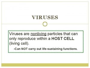 VIRUSES Viruses are nonliving particles that can only