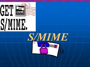 SMIME SMIME Overview After the development of PEM