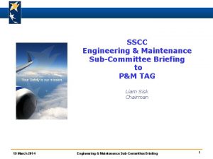 SSCC Engineering Maintenance SubCommittee Briefing to PM TAG